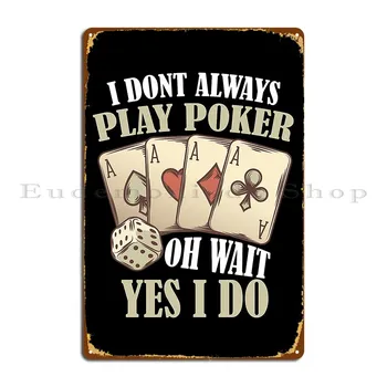I Dont Vedno Igrajo Poker Oh, Počakajte, Da Sem Naredil Smešno Poker Igralec Kovinski Znak, Dnevne Sobe Po Meri, Oblikovanje Tin Prijavite Plakat